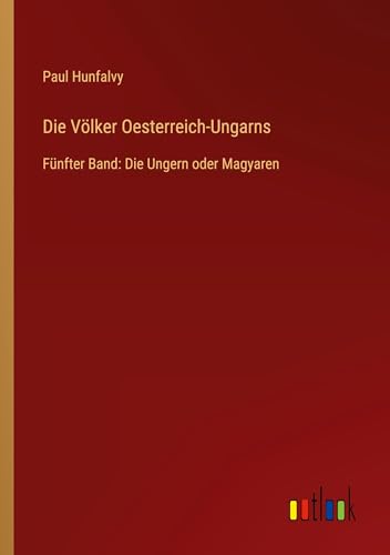 Die Völker Oesterreich-Ungarns: Fünfter Band: Die Ungern oder Magyaren