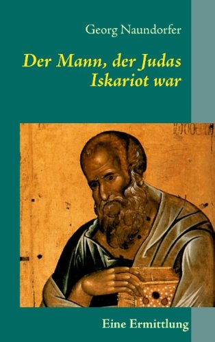 Der Mann, der Judas Iskariot war: Auf den Spuren des Lieblingsjüngers Johannes