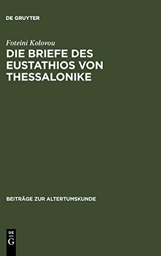 Die Briefe des Eustathios von Thessalonike: Einleitung, Regesten, Text, Indizes (Beiträge zur Altertumskunde, 239, Band 239)