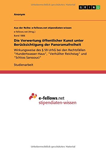 Die Verwertung öffentlicher Kunst unter Berücksichtigung der Panoramafreiheit: Wirkungsweise des § 59 UrhG bei den Rechtsfällen Hundertwasser-Haus, Verhüllter Reichstag und Schloss Sanssouci