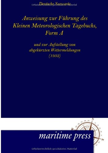 Deutsche Seewarte Anweisung Zur Fuehrung Des Kleinen Meteorologischen Tagebuchs, Form A, Und Zur Aufstellung Von Abgekürzten Wettermeldungen (1932)