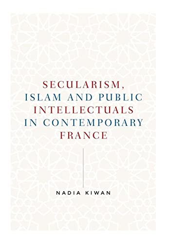 Secularism, Islam and public intellectuals in contemporary France (Manchester University Press)