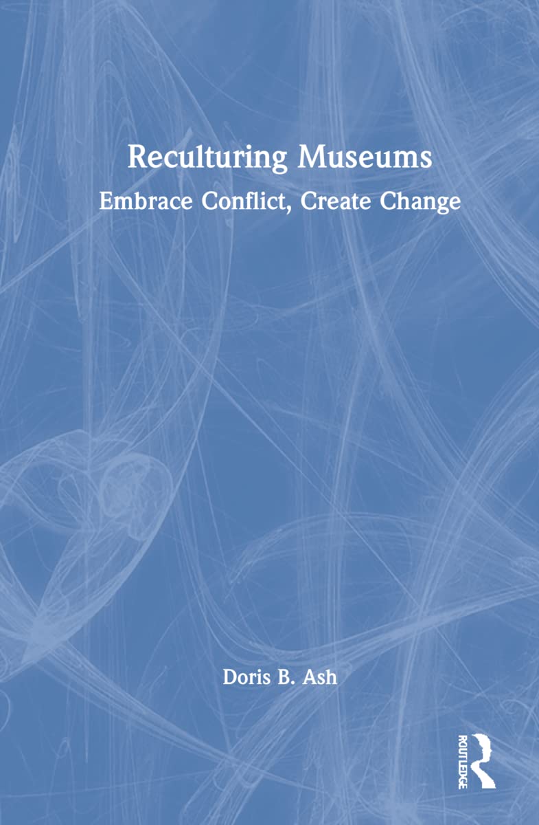 Reculturing Museums: Embrace Conflict, Create Change