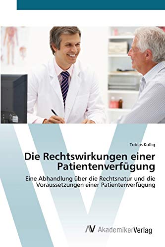 Die Rechtswirkungen einer Patientenverfügung: Eine Abhandlung über die Rechtsnatur und die Voraussetzungen einer Patientenverfügung