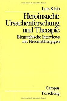 Heroinsucht: Ursachenforschung und Therapie: Biographische Interviews mit Heroinabhängigen (Campus Forschung)