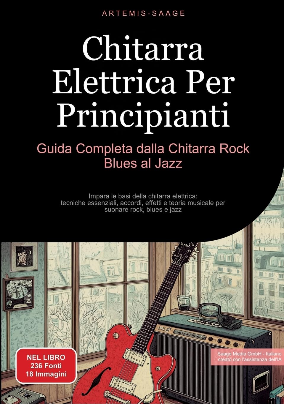 Chitarra Elettrica Per Principianti: Guida Completa dalla Chitarra Rock Blues al Jazz: Impara le basi della chitarra elettrica: tecniche essenziali, ... musicale per suonare rock, blues e jazz