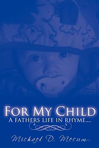 FOR MY CHILD: A fathers life in rhyme....