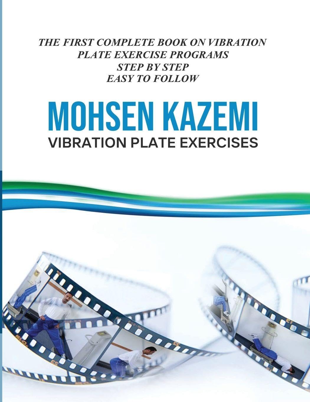 Mohsen Kazemi Vibration Plate Exercises, The First Complete Book On Vibration Plate Exercise Programs Step By Step Easy To Follow