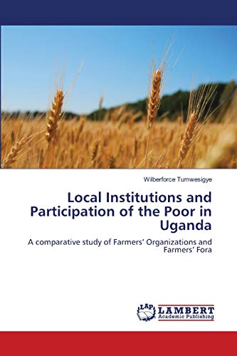 Local Institutions and Participation of the Poor in Uganda: A comparative study of Farmers’ Organizations and Farmers’ Fora