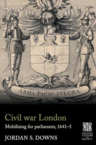 Civil war London: Mobilizing for parliament, 1641-5 (Politics, Culture and Society in Early Modern Britain)