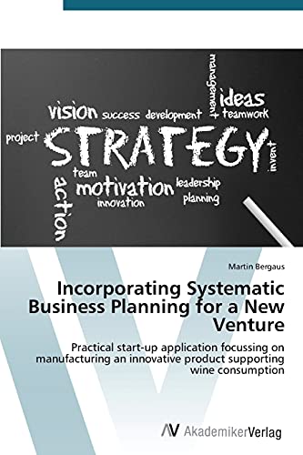 Incorporating Systematic Business Planning for a New Venture: Practical start-up application focussing on manufacturing an innovative product supporting wine consumption