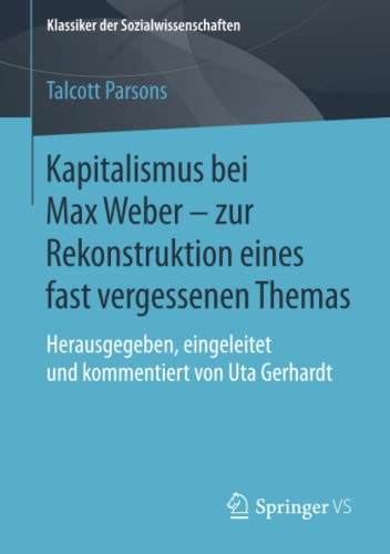 Kapitalismus bei Max Weber - zur Rekonstruktion eines fast vergessenen Themas: Herausgegeben, eingeleitet und kommentiert von Uta Gerhardt (Klassiker der Sozialwissenschaften)