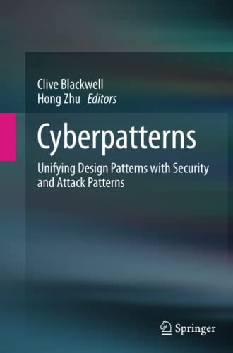 Cyberpatterns: Unifying Design Patterns with Security and Attack Patterns