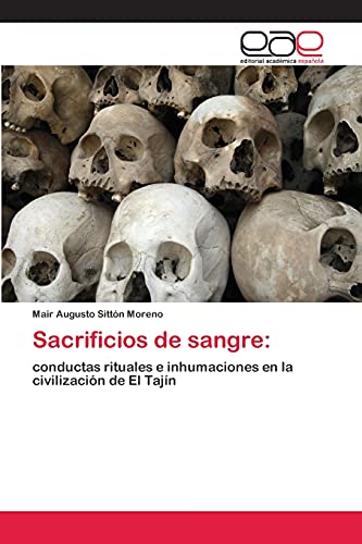 Sacrificios de sangre:: conductas rituales e inhumaciones en la civilización de El Tajín