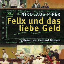 Felix und das liebe Geld: Eine spannende Geschichte mit Informationen übers Wirtschaftsleben, Sprecher: Gerhard Garbers, 4 CDs ca. 300 Min.