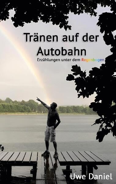 Tränen auf der Autobahn: Erzählungen unter dem Regenbogen