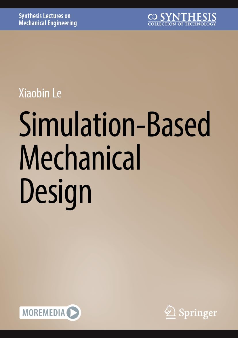 Simulation-Based Mechanical Design: With Online Files (Synthesis Lectures on Mechanical Engineering)