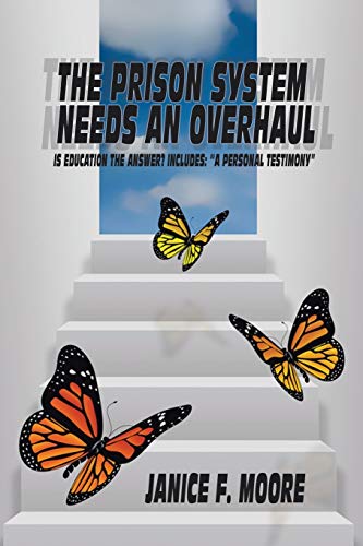 The Prison System Needs an Overhaul: Is Education the Answer? Includes: A Personal Testimony