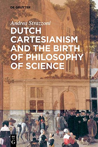 Dutch Cartesianism and the Birth of Philosophy of Science: From Regius to ‘s Gravesande