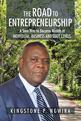 The Road to Entrepreneurship: A Sure Way to Become Wealth at INDIVIDUAL, BUSINESS AND STATE LEVELS.