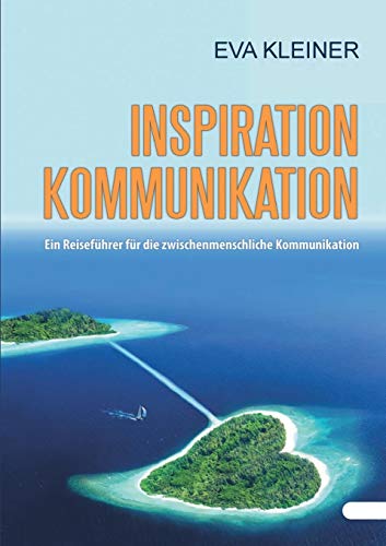 Inspiration Kommunikation: Ein Reiseführer für die zwischenmenschliche Kommunikation