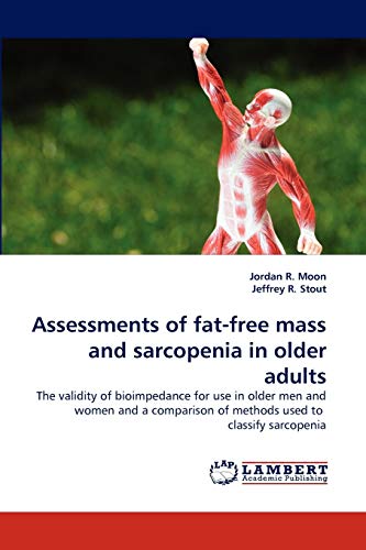 Assessments of fat-free mass and sarcopenia in older adults: The validity of bioimpedance for use in older men and women and a comparison of methods used to classify sarcopenia