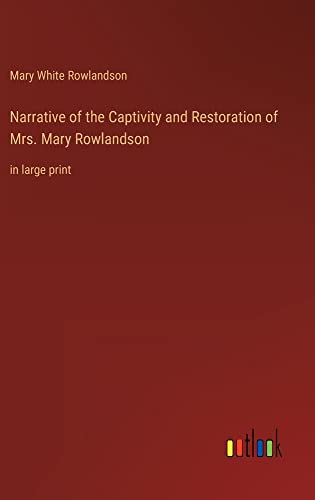 Narrative of the Captivity and Restoration of Mrs. Mary Rowlandson: in large print