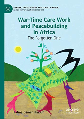 War-Time Care Work and Peacebuilding in Africa: The Forgotten One (Gender, Development and Social Change)