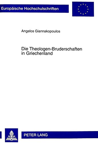 Die Theologen-Bruderschaften in Griechenland: Ihr Wirken und ihre Funktion im Hinblick auf die Modernisierung und Säkularisierung der griechischen ... / Publications Universitaires Européennes)