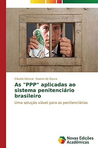As PPP aplicadas ao sistema penitenciário brasileiro: Uma solução viável para as penitenciárias