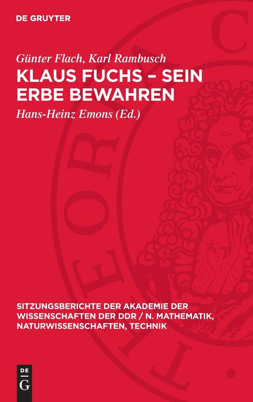 Klaus Fuchs – Sein Erbe bewahren: [Akademisches Kolloquium der Klasse Physik der Akademie der Wissenschaften der DDR zum Gedenken an Akademiemitglied ... Naturwissenschaften, Technik, 1990,2)