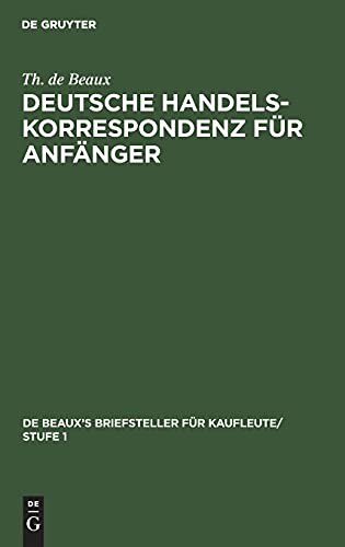 Deutsche Handelskorrespondenz für Anfänger (De Beaux’s Briefsteller für Kaufleute/ Stufe 1, 1, Band 1)