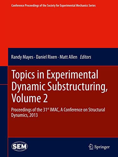 Topics in Experimental Dynamic Substructuring, Volume 2: Proceedings of the 31st IMAC, A Conference on Structural Dynamics, 2013 (Conference ... Society for Experimental Mechanics Series)