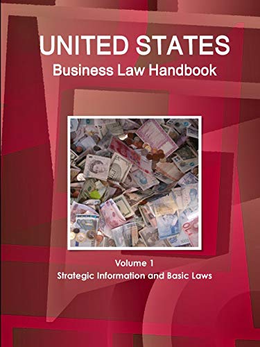 United States Business Law Handbook Volume 1 Strategic Information and Basic Laws (World Business and Investment Library)