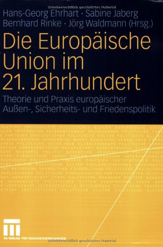 Die Europäische Union im 21. Jahrhundert: Theorie und Praxis europäischer Außen-, Sicherheits- und Friedenspolitik. Festschrift für Reinhard Meyers