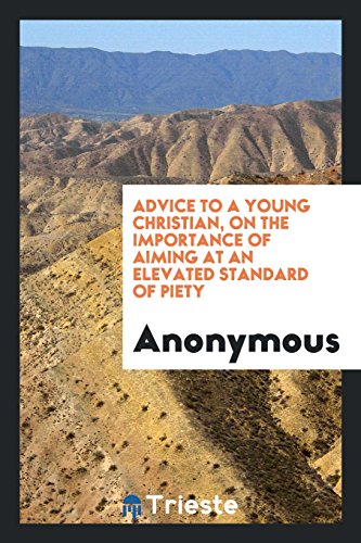 Advice to a young Christian, on the importance of aiming at an elevated standard of piety
