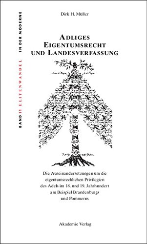 Adliges Eigentumsrecht und Landesverfassung: Die Auseinandersetzungen um die eigentumsrechtlichen Privilegien des Adels im 18. und 19. Jahrhundert am ... der Moderne / Elites and Modernity, Band 11)