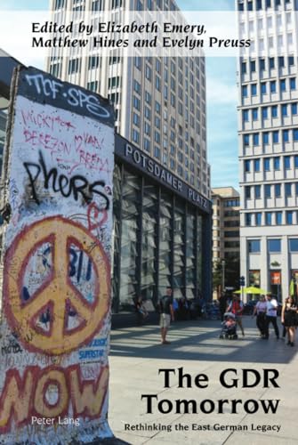 The GDR Tomorrow: Rethinking the East German Legacy (Studies in Modern German and Austrian Literature, Band 13)
