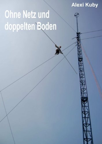 Ohne Netz und doppelten Boden: Biographie eines Hochseilartisten