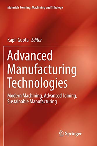 Advanced Manufacturing Technologies: Modern Machining, Advanced Joining, Sustainable Manufacturing (Materials Forming, Machining and Tribology)