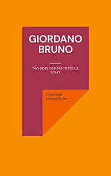 Giordano Bruno: Das Böse der Mächtigen. Essay