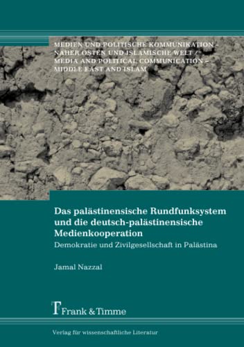 Das palästinensische Rundfunksystem und die deutsch-palästinensische Medienkooperation: Demokratie und Zivilgesellschaft in Palästina (Medien und ... – Naher Osten und islamische Welt)