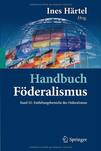 Handbuch Föderalismus - Föderalismus als demokratische Rechtsordnung und Rechtskultur in Deutschland, Europa und der Welt: Band III: Entfaltungsbereiche des Föderalismus: 3