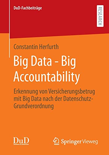 Big Data - Big Accountability: Erkennung von Versicherungsbetrug mit Big Data nach der Datenschutz-Grundverordnung (DuD-Fachbeiträge)