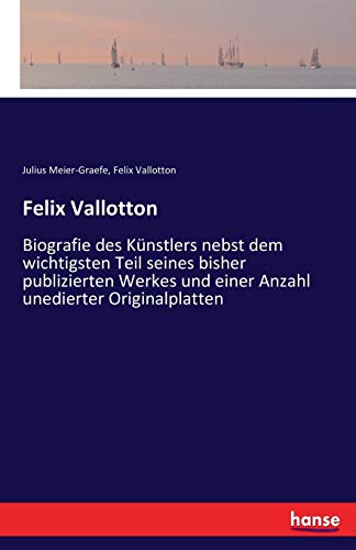 Julius Meier-Graefe Felix Vallotton, Biografie Des Künstlers Nebst Dem Wichtigsten Teil Seines Bisher Publizierten Werkes Und Einer Anzahl Unedierter Originalplatten