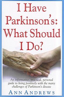 I Have Parkinson's: What Should I Do?: An Informative, Practical, Personal Guide to Living Positively with the Many Challenges of Parkinson's Disease