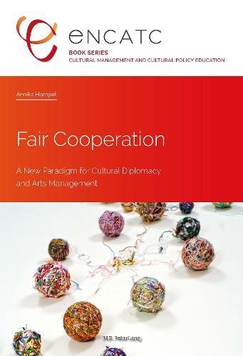 Fair Cooperation : A New Paradigm for Cultural Diplomacy and Arts Management