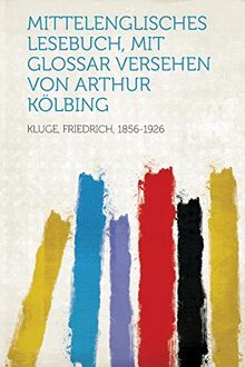 Mittelenglisches Lesebuch, Mit Glossar Versehen Von Arthur Kolbing