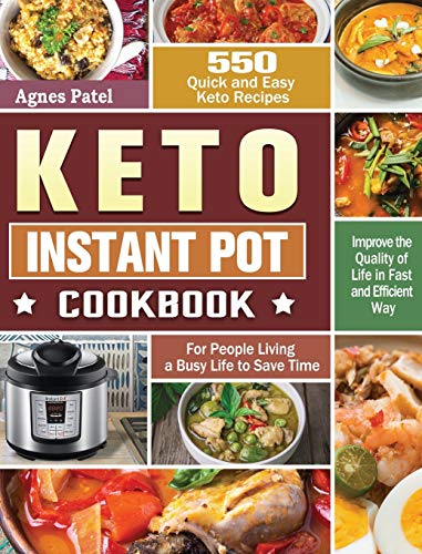 Keto Instant Pot Cookbook: 550 Quick and Easy Keto Recipes for People Living a Busy Life to Save Time and Improve the Quality of Life in Fast and Efficient Way
