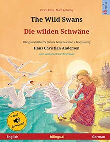 The Wild Swans - Die wilden Schwäne (English - German): Bilingual children's book based on a fairy tale by Hans Christian Andersen, with audiobook for download (Sefa Picture Books in Two Languages)